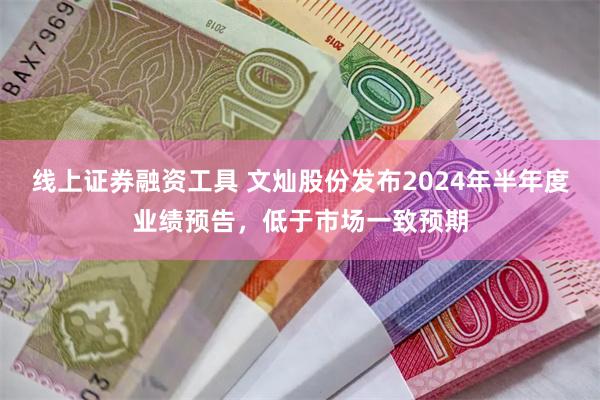 线上证券融资工具 文灿股份发布2024年半年度业绩预告，低于市场一致预期