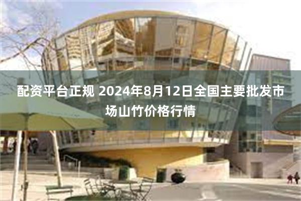 配资平台正规 2024年8月12日全国主要批发市场山竹价格行情