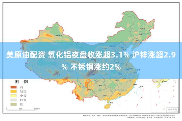 美原油配资 氧化铝夜盘收涨超3.1% 沪锌涨超2.9% 不锈钢涨约2%