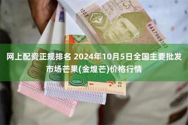 网上配资正规排名 2024年10月5日全国主要批发市场芒果(金煌芒)价格行情